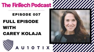 The FinTech Podcast | Episode 007: Carey Kolaja, President and COO at AU10TIX
